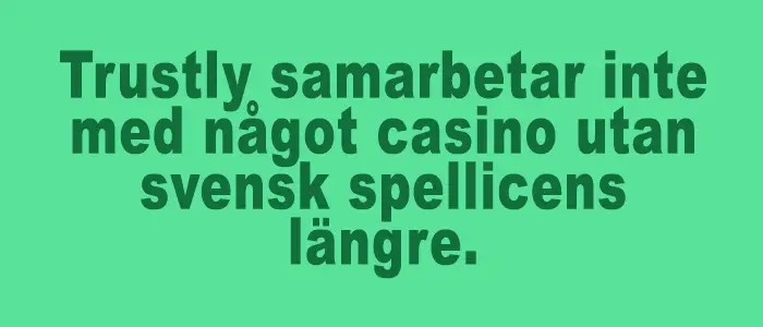 Trustly samarbetar inte med något casino utan svensk spellicens längre.