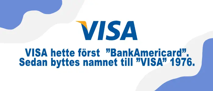VISA hette först "BankAmericard". Sedan byttes namnet till "VISA" 1976.